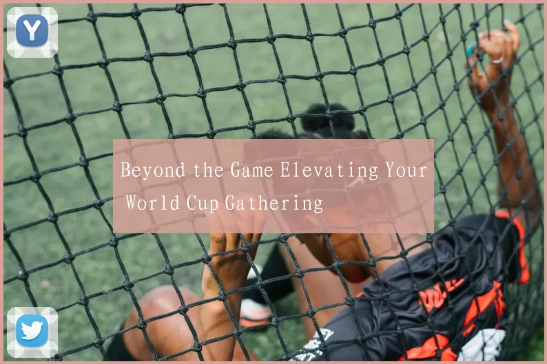 Beyond the Game Elevating Your World Cup Gathering