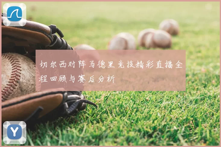 切尔西对阵马德里竞技精彩直播全程回顾与赛后分析