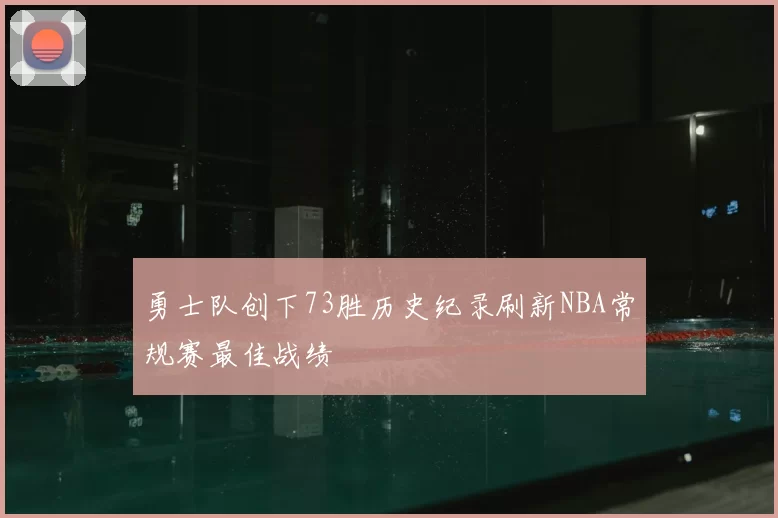勇士队创下73胜历史纪录刷新NBA常规赛最佳战绩