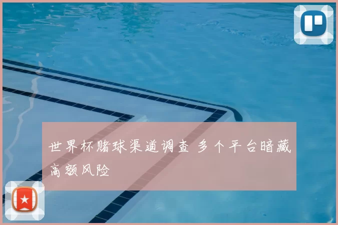 世界杯赌球渠道调查 多个平台暗藏高额风险