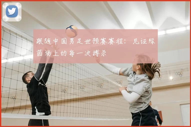 跟随中国男足世预赛赛程：见证绿茵场上的每一次搏杀