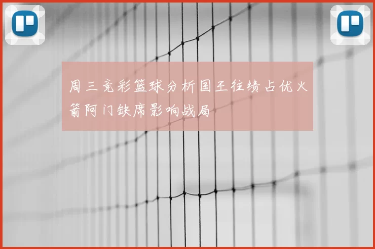 周三竞彩篮球分析国王往绩占优火箭阿门缺席影响战局