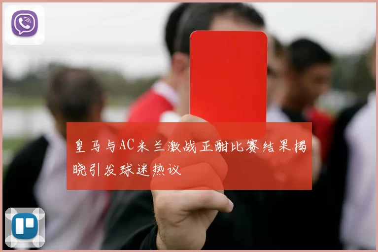 皇马与AC米兰激战正酣比赛结果揭晓引发球迷热议