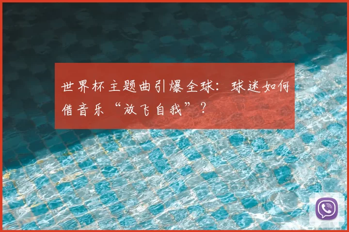 世界杯主题曲引爆全球：球迷如何借音乐“放飞自我”？
