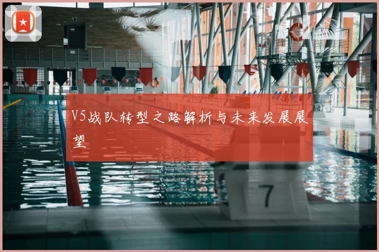 V5战队转型之路解析与未来发展展望