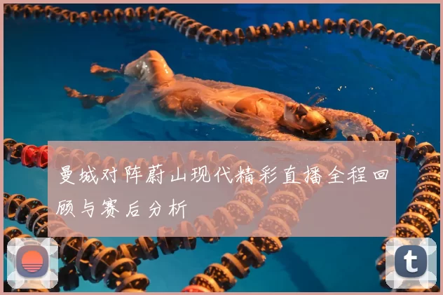 曼城对阵蔚山现代精彩直播全程回顾与赛后分析