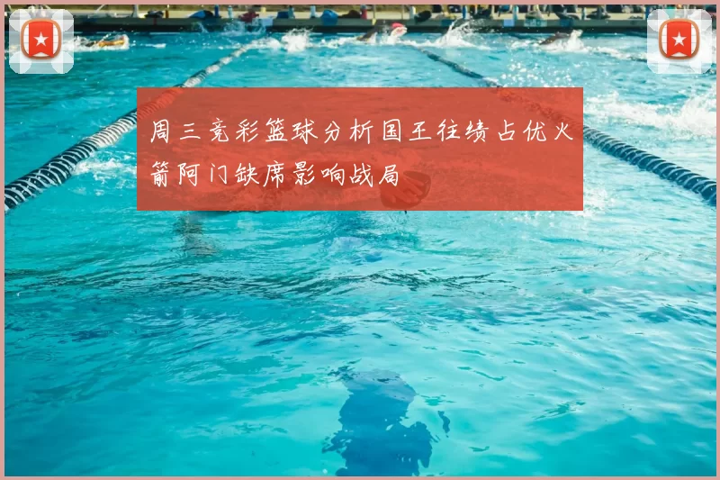 周三竞彩篮球分析国王往绩占优火箭阿门缺席影响战局