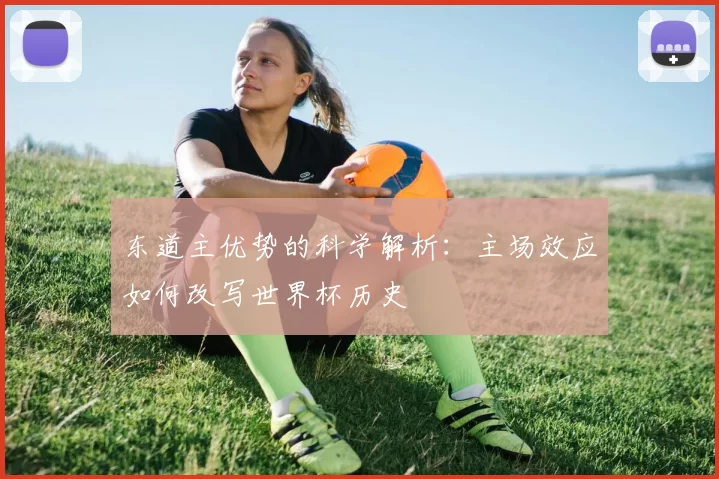 东道主优势的科学解析：主场效应如何改写世界杯历史