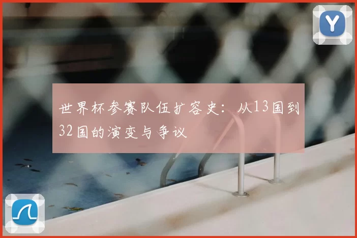 世界杯参赛队伍扩容史:从13国到32国的演变与争议