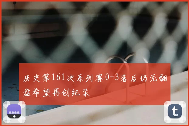 历史第161次系列赛0-3落后仍无翻盘希望再创纪录