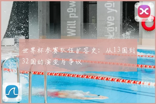 世界杯参赛队伍扩容史：从13国到32国的演变与争议