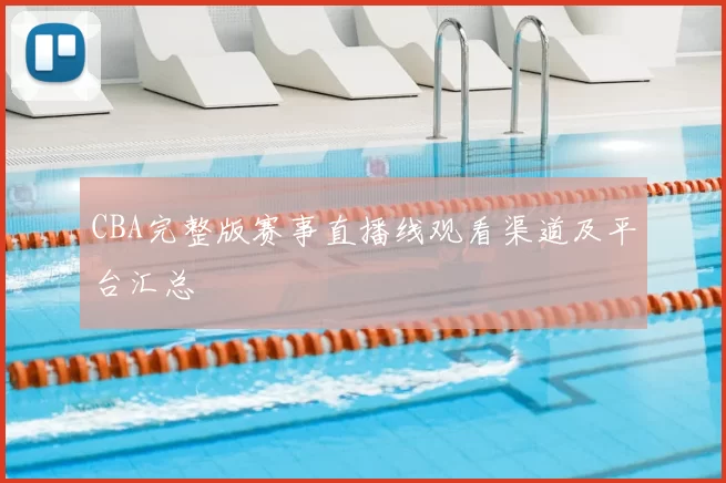 CBA完整版赛事直播线观看渠道及平台汇总