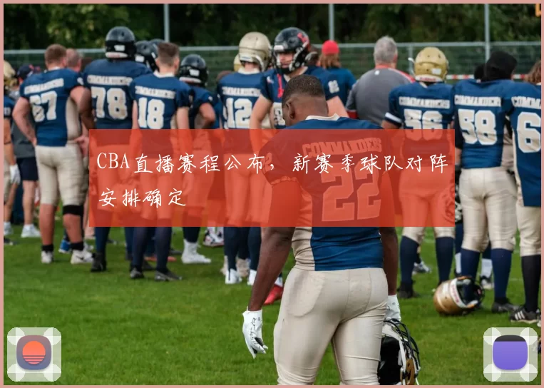 CBA直播赛程公布,新赛季球队对阵安排确定