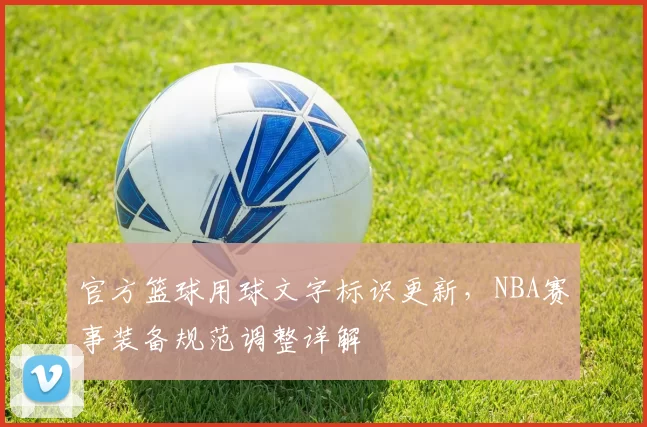 官方篮球用球文字标识更新,NBA赛事装备规范调整详解