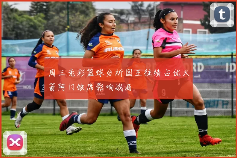 周三竞彩篮球分析国王往绩占优火箭阿门缺席影响战局