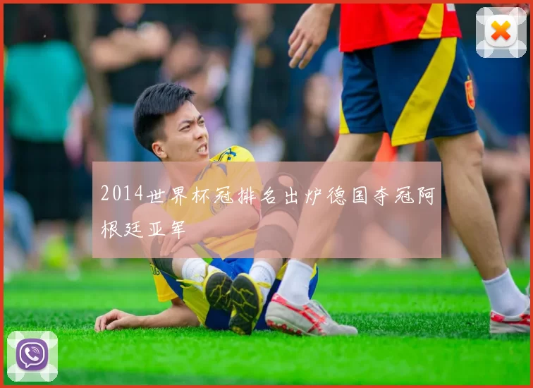 2014世界杯冠排名出炉德国夺冠阿根廷亚军