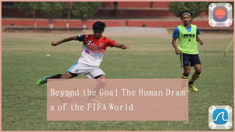 Beyond the Goal The Human Drama of the FIFA World