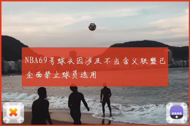 NBA69号球衣因涉及不当含义联盟已全面禁止球员选用